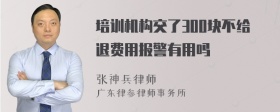 培训机构交了300块不给退费用报警有用吗