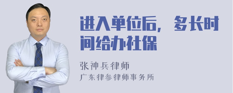 进入单位后，多长时间给办社保