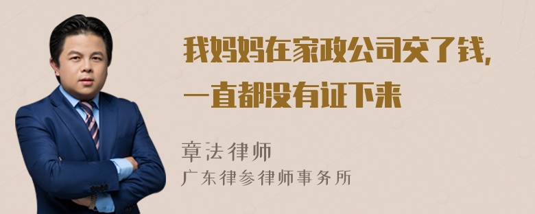 我妈妈在家政公司交了钱，一直都没有证下来