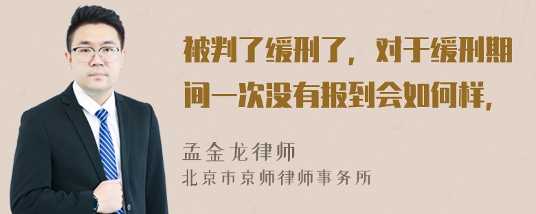 被判了缓刑了，对于缓刑期间一次没有报到会如何样，