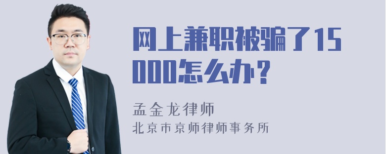 网上兼职被骗了15000怎么办？