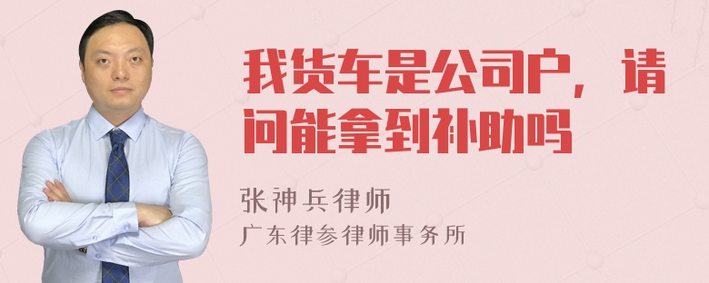 我货车是公司户，请问能拿到补助吗