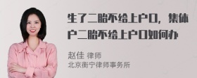 生了二胎不给上户口，集体户二胎不给上户口如何办