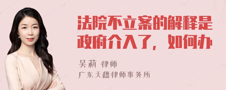 法院不立案的解释是政府介入了，如何办