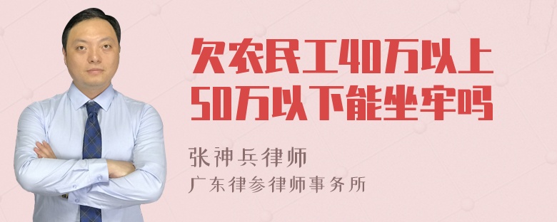 欠农民工40万以上50万以下能坐牢吗