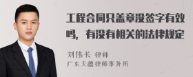 工程合同只盖章没签字有效吗，有没有相关的法律规定