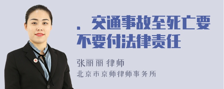 ．交通事故至死亡要不要付法律责任