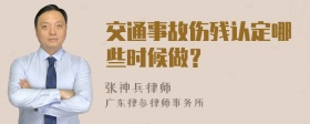 交通事故伤残认定哪些时候做？