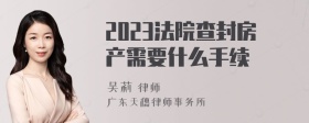 2023法院查封房产需要什么手续