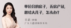 单位分的房子，无房产证，想给大儿子，怎么办？