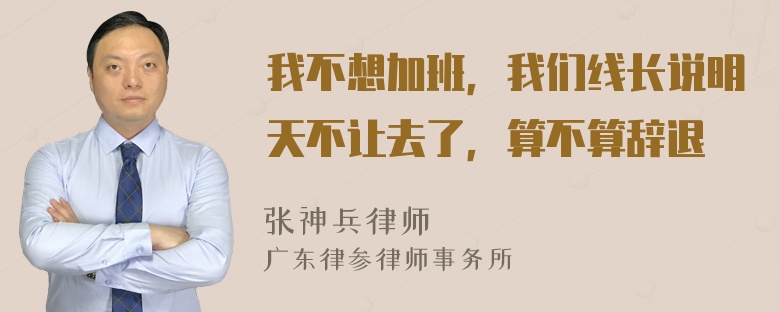 我不想加班，我们线长说明天不让去了，算不算辞退