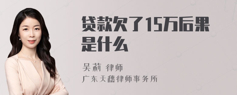 贷款欠了15万后果是什么