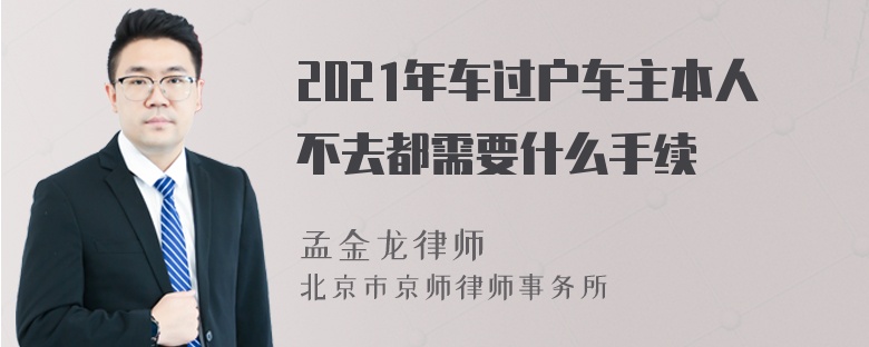 2021年车过户车主本人不去都需要什么手续