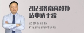 2023济南高龄补贴申请手续