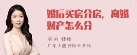 婚后买房分房，离婚财产怎么分