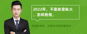 2022年，不是故意纵火，怎样赔偿，