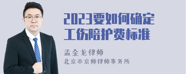 2023要如何确定工伤陪护费标准