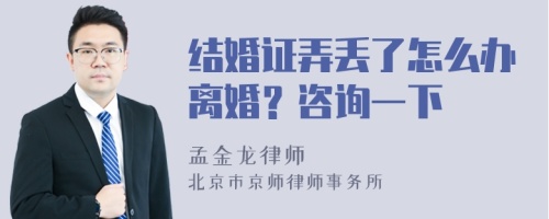 结婚证弄丢了怎么办离婚？咨询一下