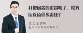 我被宿舍的老鼠咬了，校方应该负什么责任？