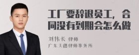 工厂要辞退员工，合同没有到期会怎么做