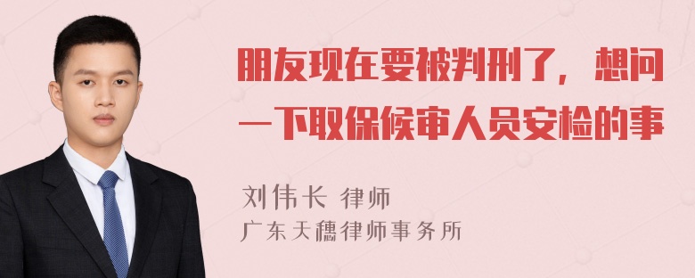 朋友现在要被判刑了，想问一下取保候审人员安检的事