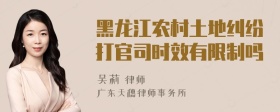 黑龙江农村土地纠纷打官司时效有限制吗