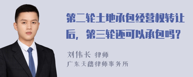 第二轮土地承包经营权转让后，第三轮还可以承包吗？