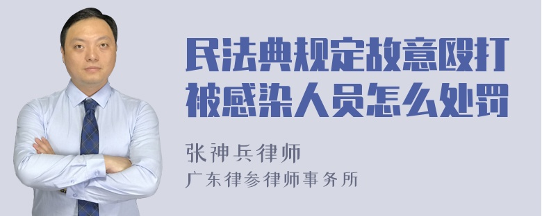 民法典规定故意殴打被感染人员怎么处罚