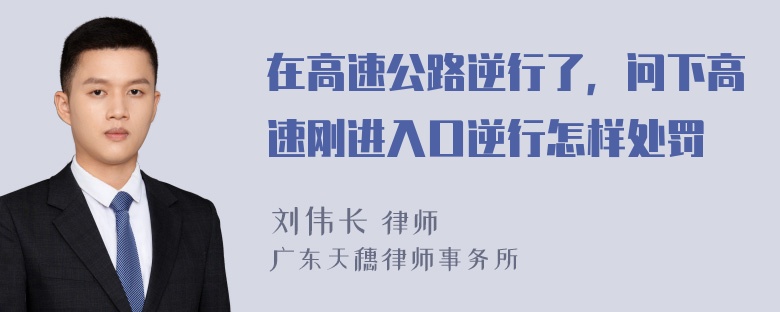 在高速公路逆行了，问下高速刚进入口逆行怎样处罚