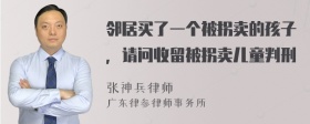 邻居买了一个被拐卖的孩子，请问收留被拐卖儿童判刑