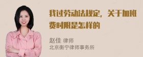 我过劳动法规定，关于加班费时限是怎样的