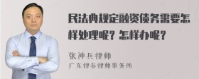 民法典规定融资债务需要怎样处理呢？怎样办呢？