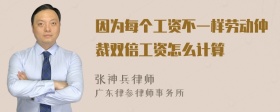 因为每个工资不一样劳动仲裁双倍工资怎么计算