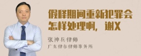 假释期间重新犯罪会怎样处理啊，谢X