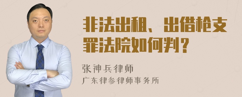 非法出租、出借枪支罪法院如何判？