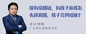 没有结婚证，有孩子应该怎么样离婚，孩子会判给谁？