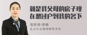 就是我父母的房子现在想过户到我的名下