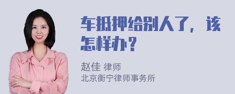 车抵押给别人了，该怎样办？