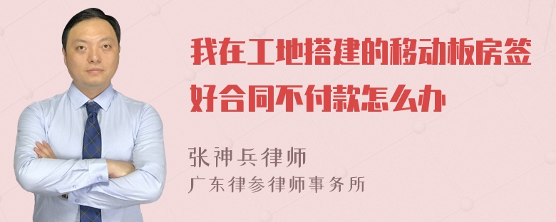 我在工地搭建的移动板房签好合同不付款怎么办