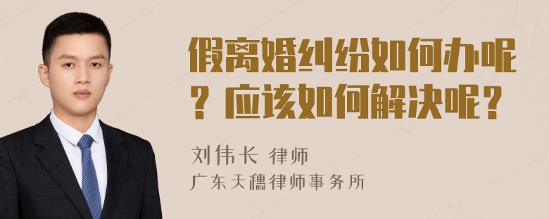 假离婚纠纷如何办呢？应该如何解决呢？