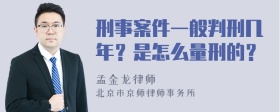 刑事案件一般判刑几年？是怎么量刑的？