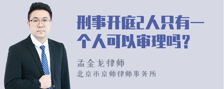 刑事开庭2人只有一个人可以审理吗？