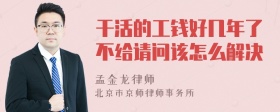 干活的工钱好几年了不给请问该怎么解决