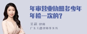 年审营业执照多少年年检一次的？