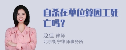 自杀在单位算因工死亡吗？