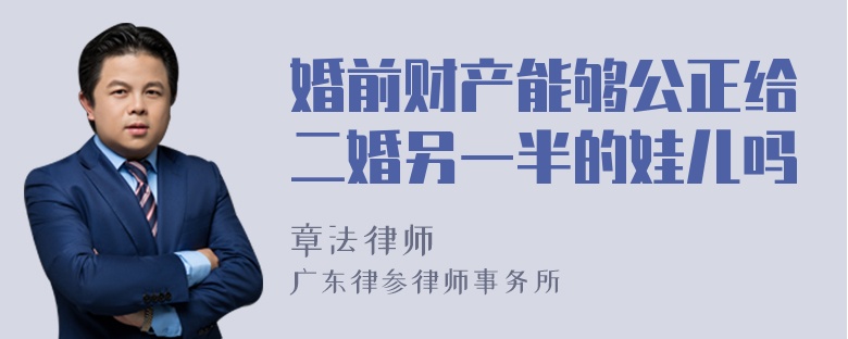 婚前财产能够公正给二婚另一半的娃儿吗