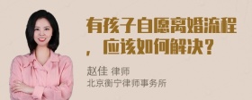 有孩子自愿离婚流程，应该如何解决？