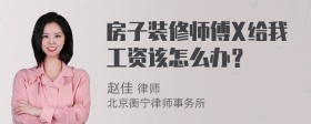 房子装修师傅X给我工资该怎么办？