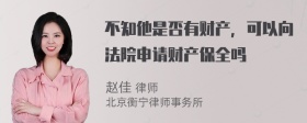 不知他是否有财产，可以向法院申请财产保全吗