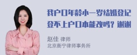 我户口年龄小一岁结婚登记登不上户口本能改吗？谢谢